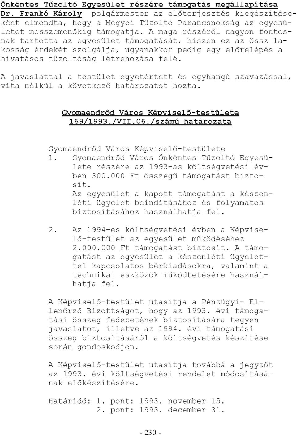 A maga részérıl nagyon fontosnak tartotta az egyesület támogatását, hiszen ez az össz lakosság érdekét szolgálja, ugyanakkor pedig egy elırelépés a hivatásos tőzoltóság létrehozása felé.