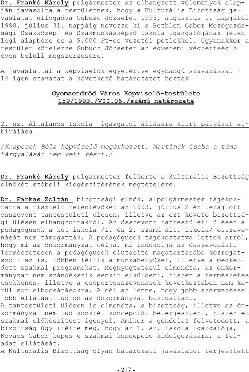 Ugyanakkor a testület kötelezze Gubucz Józsefet az egyetemi végzettség 5 éven belüli megszerzésére.