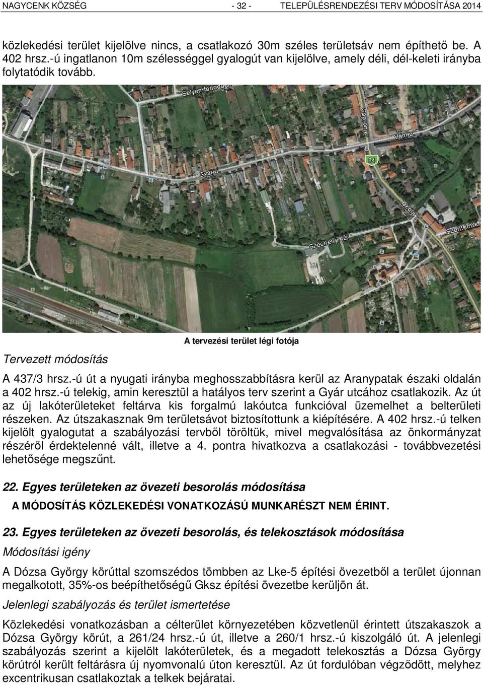 -ú út a nyugati irányba meghosszabbításra kerül az Aranypatak északi oldalán a 402 hrsz.-ú telekig, amin keresztül a hatályos terv szerint a Gyár utcához csatlakozik.