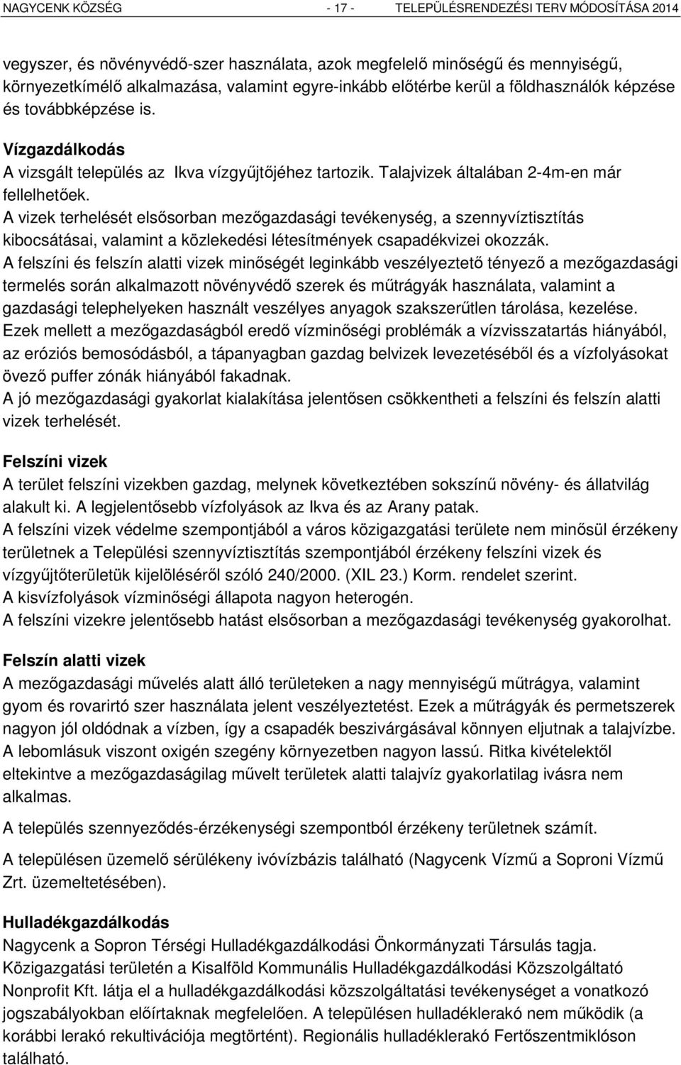 A vizek terhelését elsősorban mezőgazdasági tevékenység, a szennyvíztisztítás kibocsátásai, valamint a közlekedési létesítmények csapadékvizei okozzák.