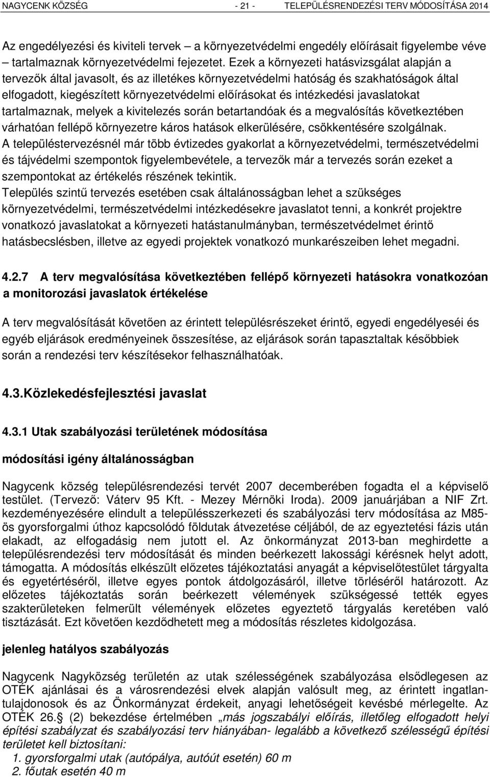 intézkedési javaslatokat tartalmaznak, melyek a kivitelezés során betartandóak és a megvalósítás következtében várhatóan fellépő környezetre káros hatások elkerülésére, csökkentésére szolgálnak.