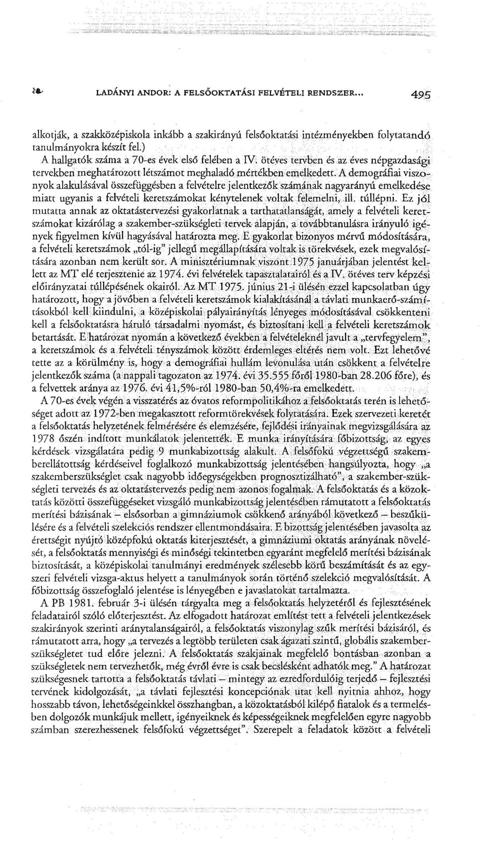 A demográfiai viszonyok alakulásával összefüggésben a felvételre jelentkezők számának nagyarányú emelkedése miatt ugyanis a felvételi keretszámokat kénytelenek voltak felemelni, ill. túllépni.