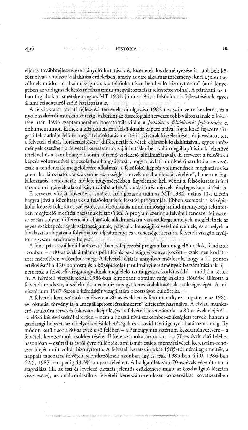 A párthatározatban foglaltakat ismételte meg az MT 1981.június 19-i, a felsőoktatás fejlesztésének egyes állami feladatairól szóló határozata is.