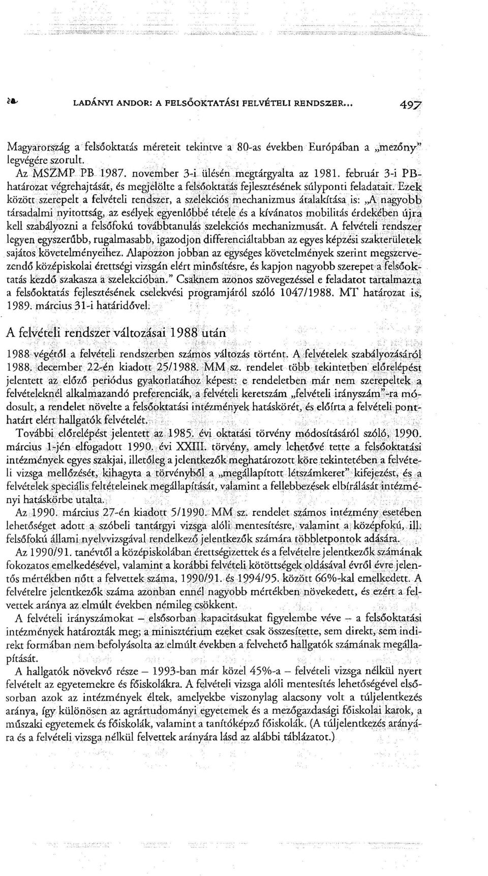 Ezek között szerepelt a felvételi rendszer, a szelekció~ mechanizmus átalakítása is:,,a nagyobb társadalmi nyitottság, az esélyek egyenlőbbé tétele és a kívánatos mobilitás érdekében újra kell