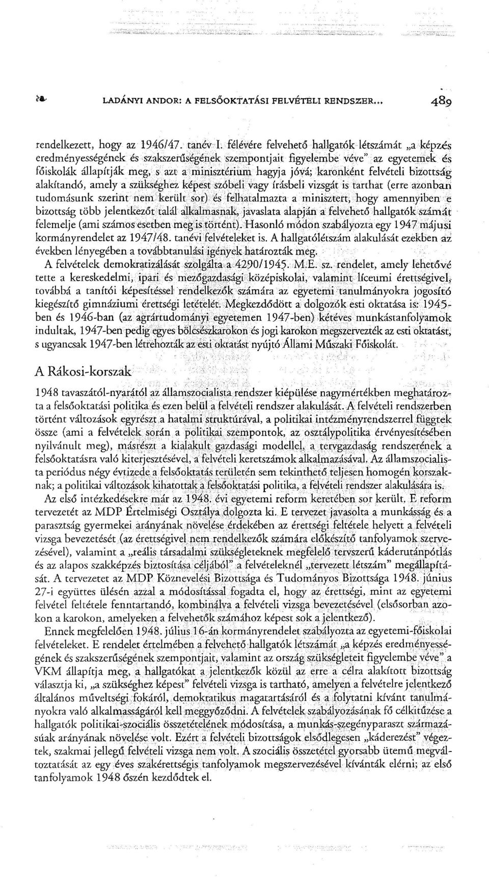 karonként felvételi bizottság alakítandó, amely a szükséghez képest szóbeli vagy írásbeli vizsgát is tarthat (erre azonban tudomásunk szerint nem került sor).