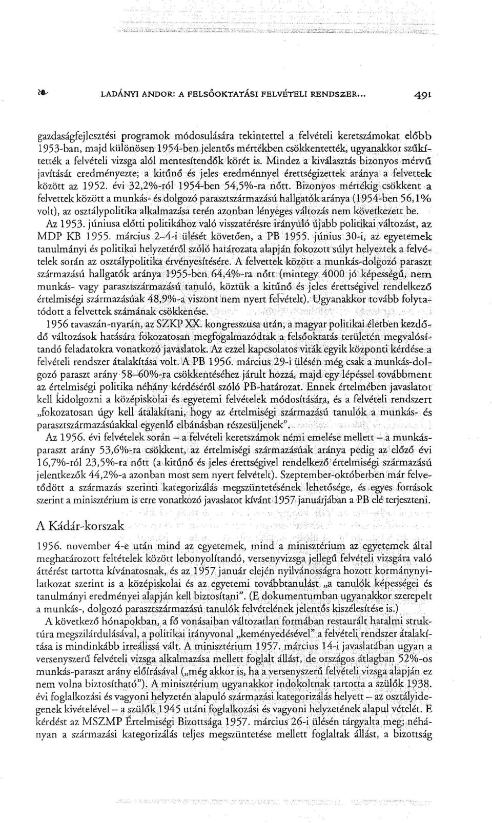 Mindez akiválasztás bizonyos mérvű javítását eredményezte; a kitűnő és jeles eredménnyel érettségizettek aránya a felvettek között az 1952. évi 32,2%.;.ról 1954-ben 54,5%-ra nőtt.