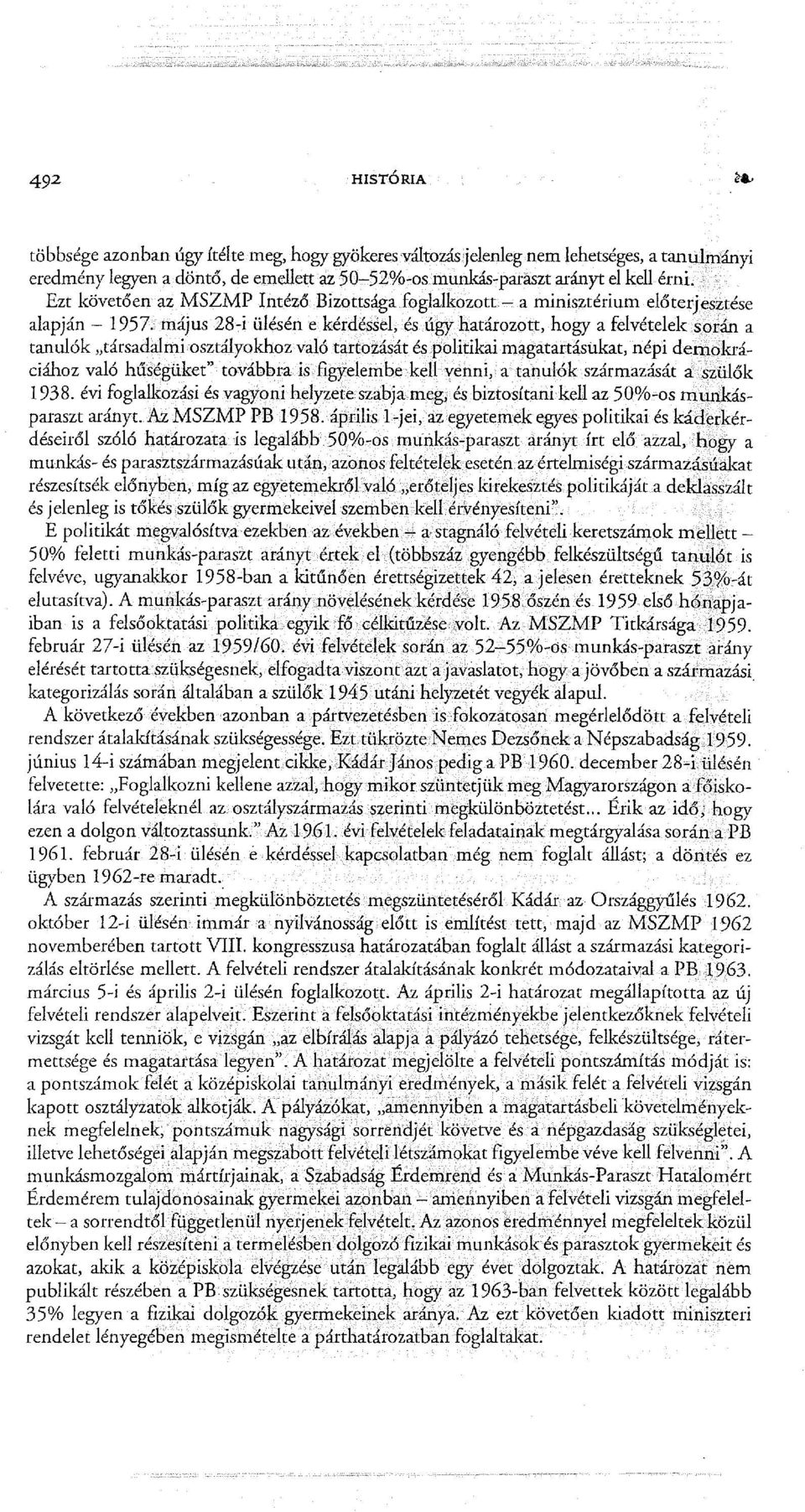 május 28-i ülésén e kérdéssel, és úgy határozott, hogy a felvételek során a tanulók "társadalmi osztályokhoz való tartozását és politikai magatartásukat, népi deruokráciához való hűségüket" továbbra