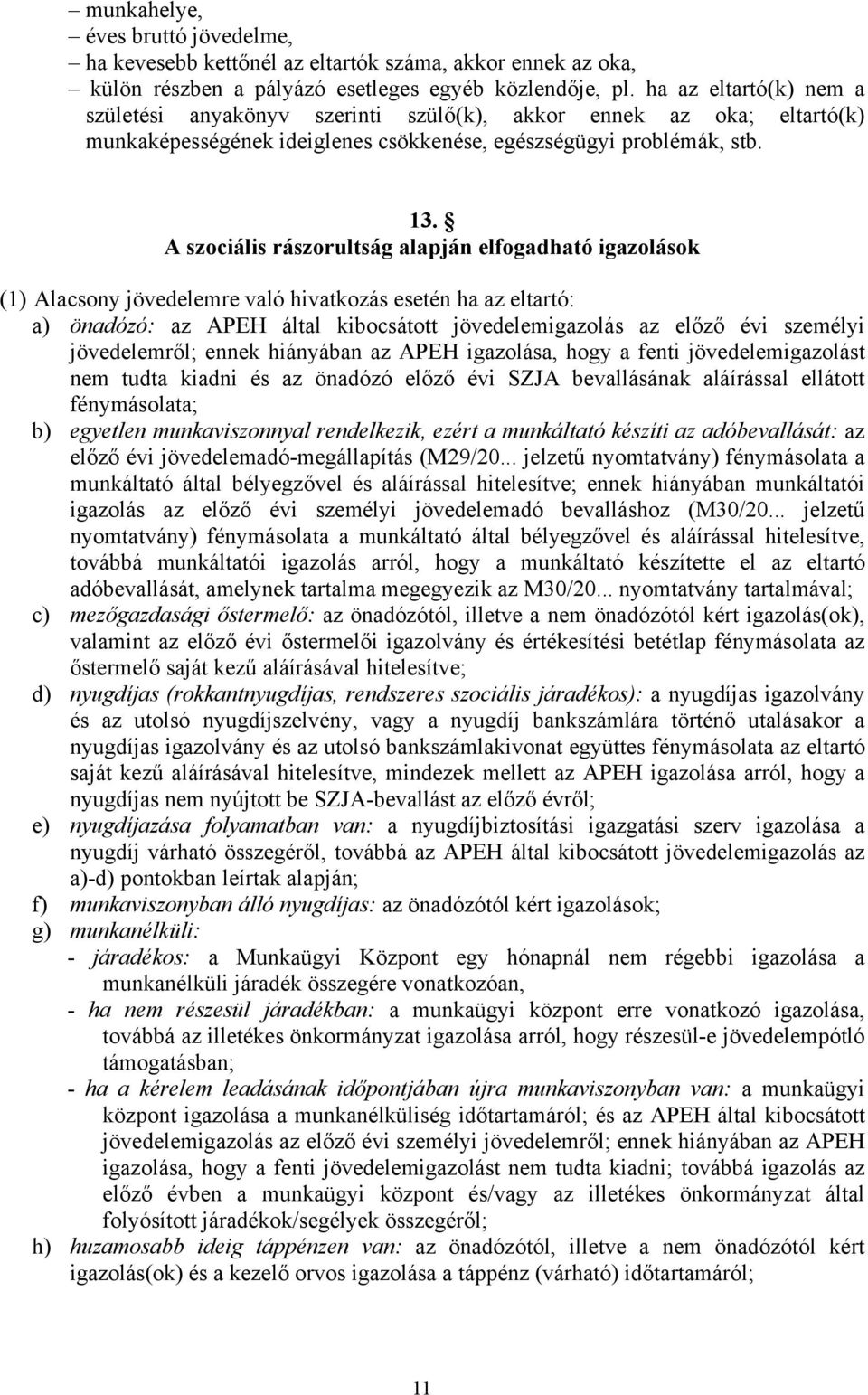 A szociális rászorultság alapján elfogadható igazolások (1) Alacsony jövedelemre való hivatkozás esetén ha az eltartó: a) önadózó: az APEH által kibocsátott jövedelemigazolás az előző évi személyi