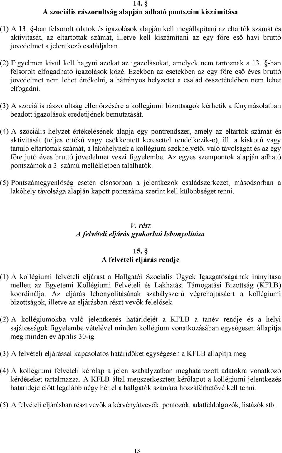 családjában. (2) Figyelmen kívül kell hagyni azokat az igazolásokat, amelyek nem tartoznak a 13. -ban felsorolt elfogadható igazolások közé.