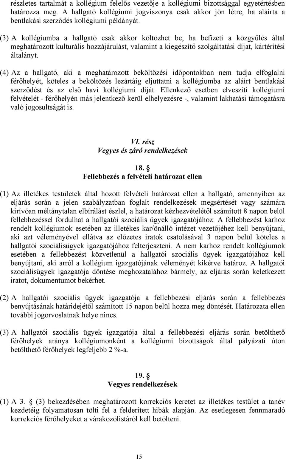 (3) A kollégiumba a hallgató csak akkor költözhet be, ha befizeti a közgyűlés által meghatározott kulturális hozzájárulást, valamint a kiegészítő szolgáltatási díjat, kártérítési általányt.