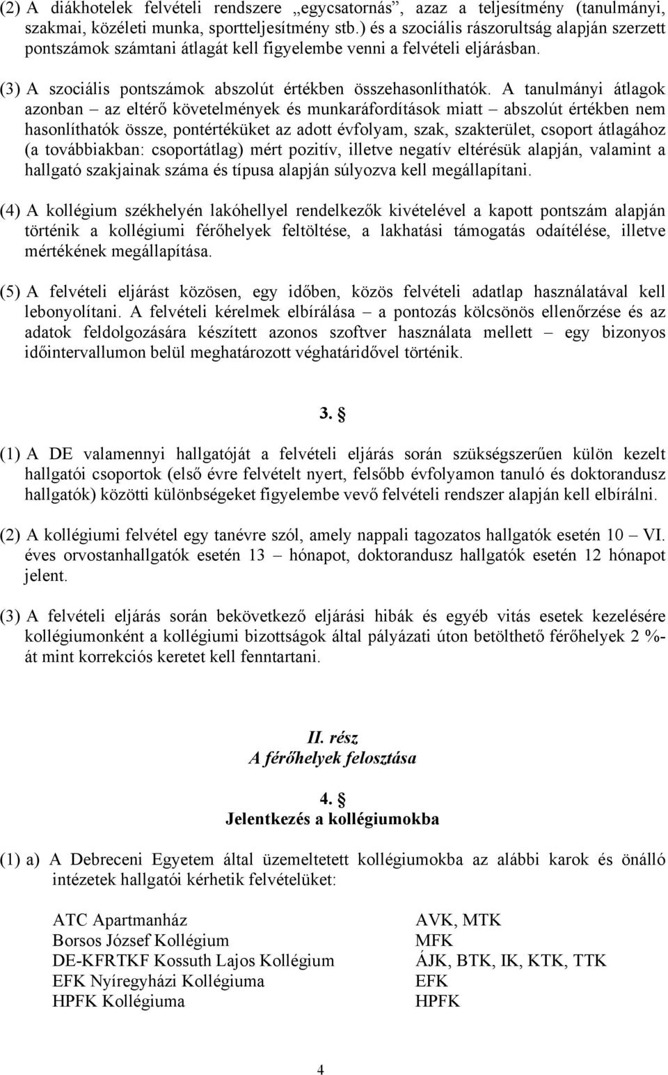 A tanulmányi átlagok azonban az eltérő követelmények és munkaráfordítások miatt abszolút értékben nem hasonlíthatók össze, pontértéküket az adott évfolyam, szak, szakterület, csoport átlagához (a