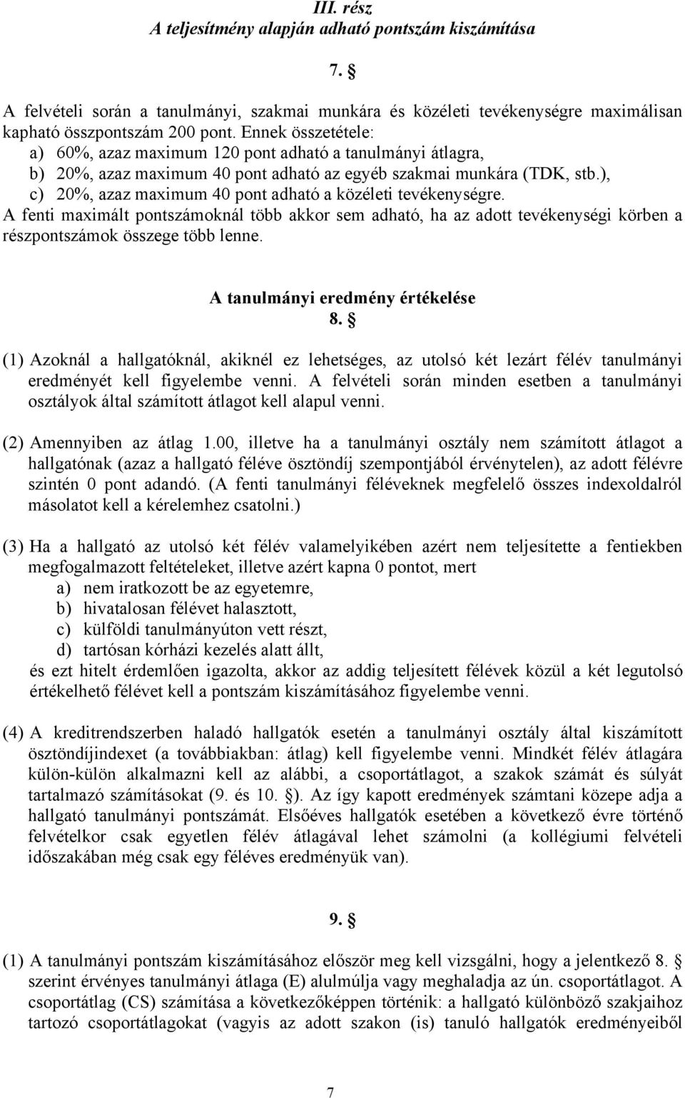 ), c) 20%, azaz maximum 40 pont adható a közéleti tevékenységre. A fenti maximált pontszámoknál több akkor sem adható, ha az adott tevékenységi körben a részpontszámok összege több lenne.