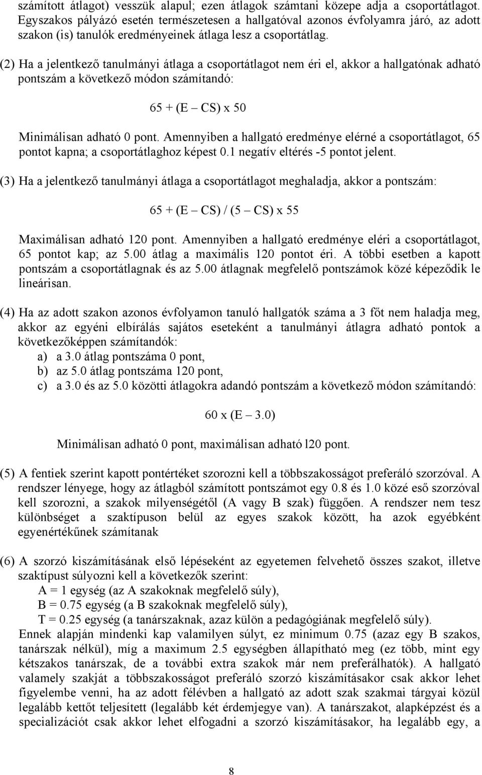 (2) Ha a jelentkező tanulmányi átlaga a csoportátlagot nem éri el, akkor a hallgatónak adható pontszám a következő módon számítandó: 65 + (E CS) x 50 Minimálisan adható 0 pont.