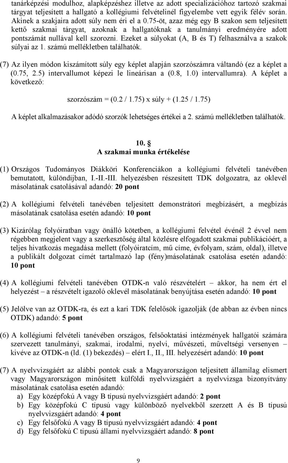 75-öt, azaz még egy B szakon sem teljesített kettő szakmai tárgyat, azoknak a hallgatóknak a tanulmányi eredményére adott pontszámát nullával kell szorozni.