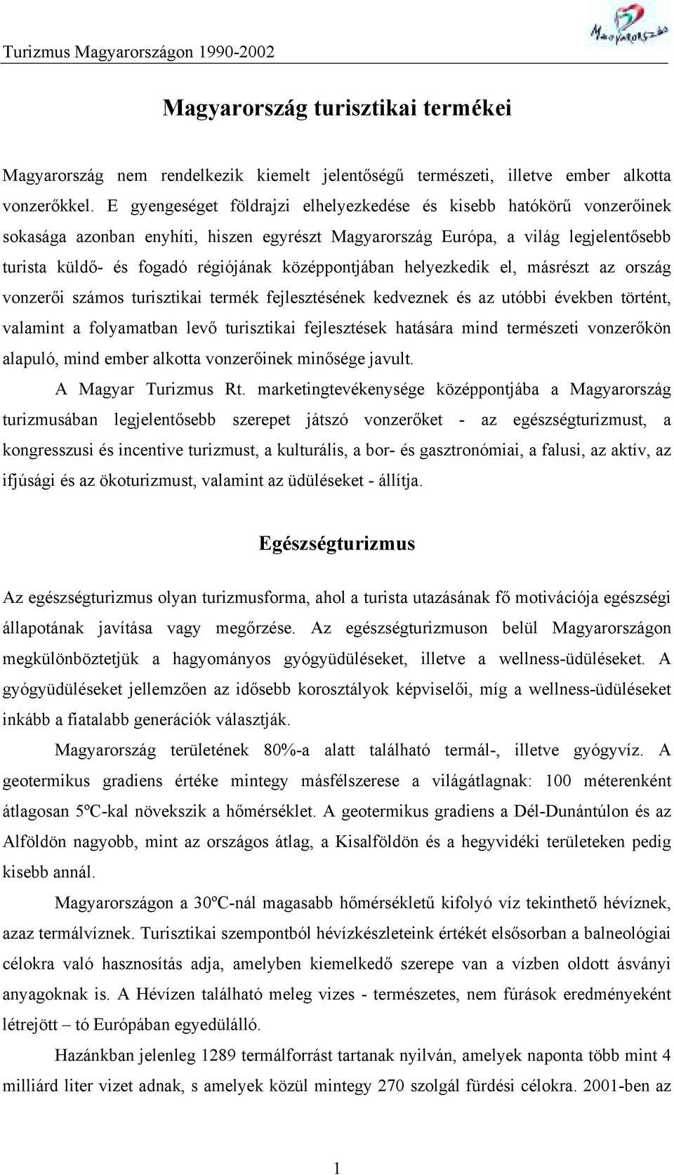 középpontjában helyezkedik el, másrészt az ország vonzerői számos turisztikai termék fejlesztésének kedveznek és az utóbbi években történt, valamint a folyamatban levő turisztikai fejlesztések