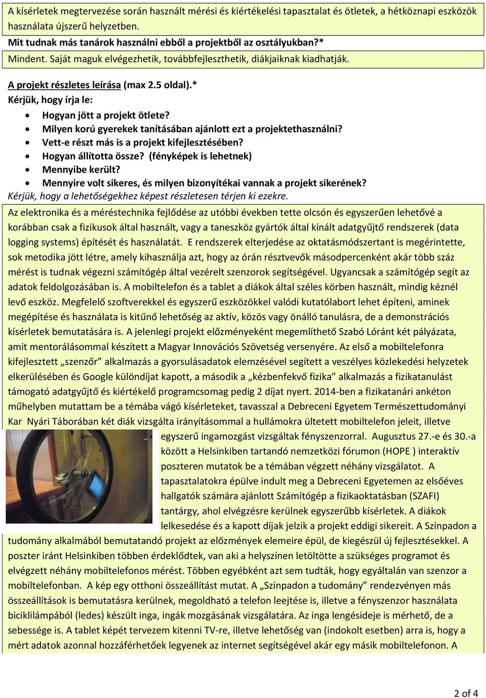 * Kérjük, hogy írja le: Hogyan jött a projekt ötlete? Milyen korú gyerekek tanításában ajánlott ezt a projektethasználni? Vett e részt más is a projekt kifejlesztésében? Hogyan állította össze?