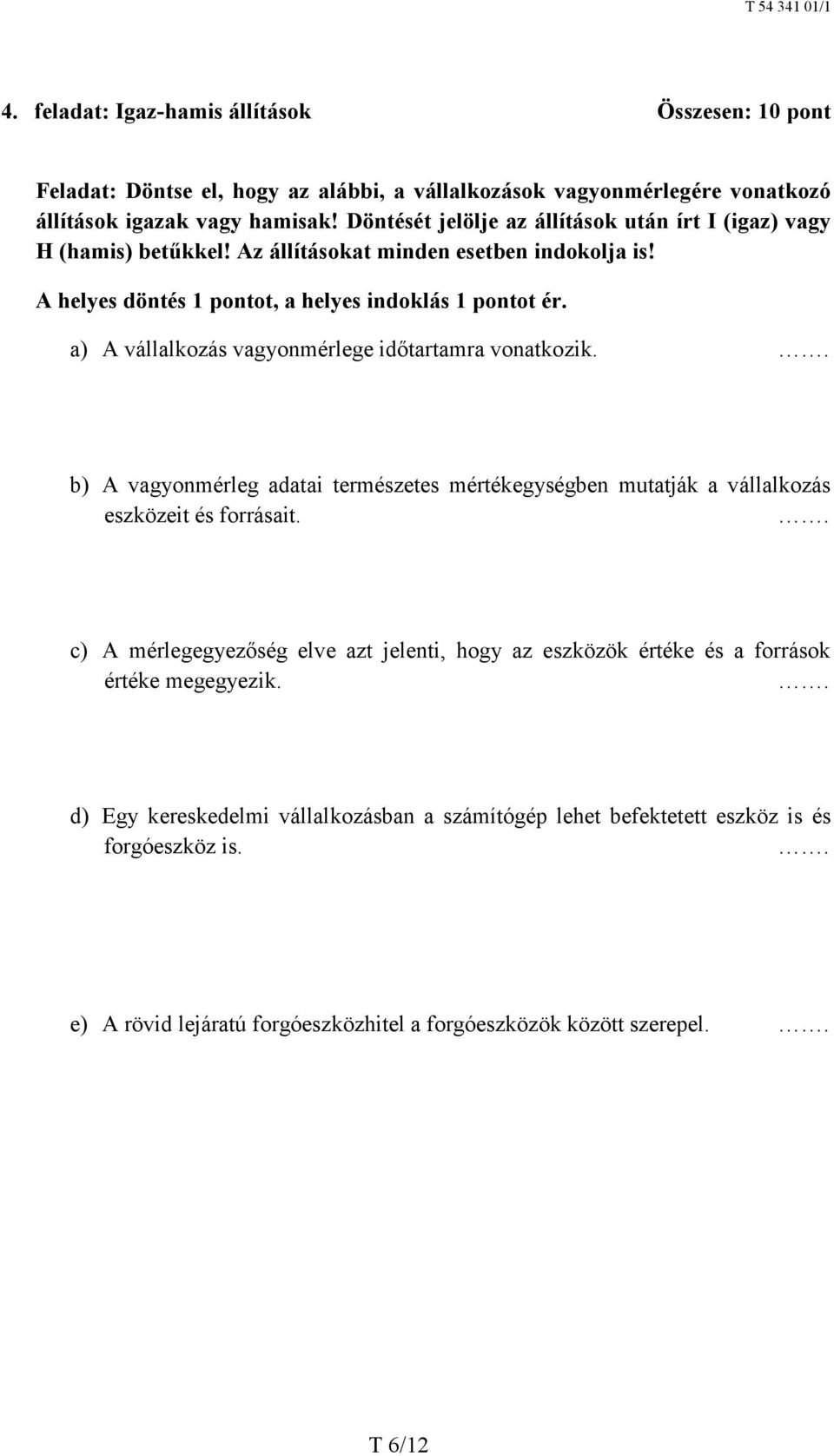 a) A vállalkozás vagyonmérlege időtartamra vonatkozik.. b) A vagyonmérleg adatai természetes mértékegységben mutatják a vállalkozás eszközeit és forrásait.