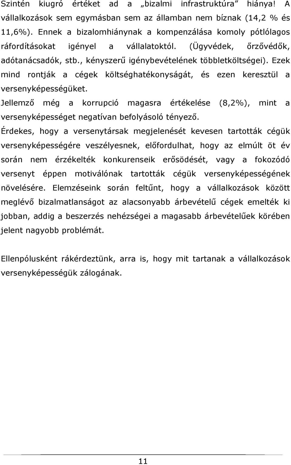 Ezek mind rontják a cégek költséghatékonyságát, és ezen keresztül a versenyképességüket. Jellemző még a korrupció magasra értékelése (8,2%), mint a versenyképességet negatívan befolyásoló tényező.