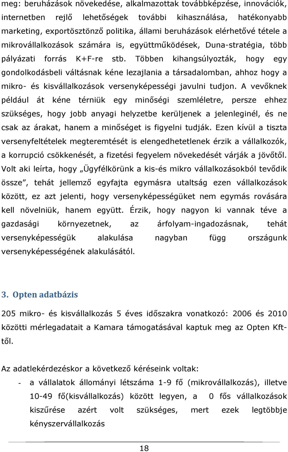 Többen kihangsúlyozták, hogy egy gondolkodásbeli váltásnak kéne lezajlania a társadalomban, ahhoz hogy a mikro- és kisvállalkozások versenyképességi javulni tudjon.