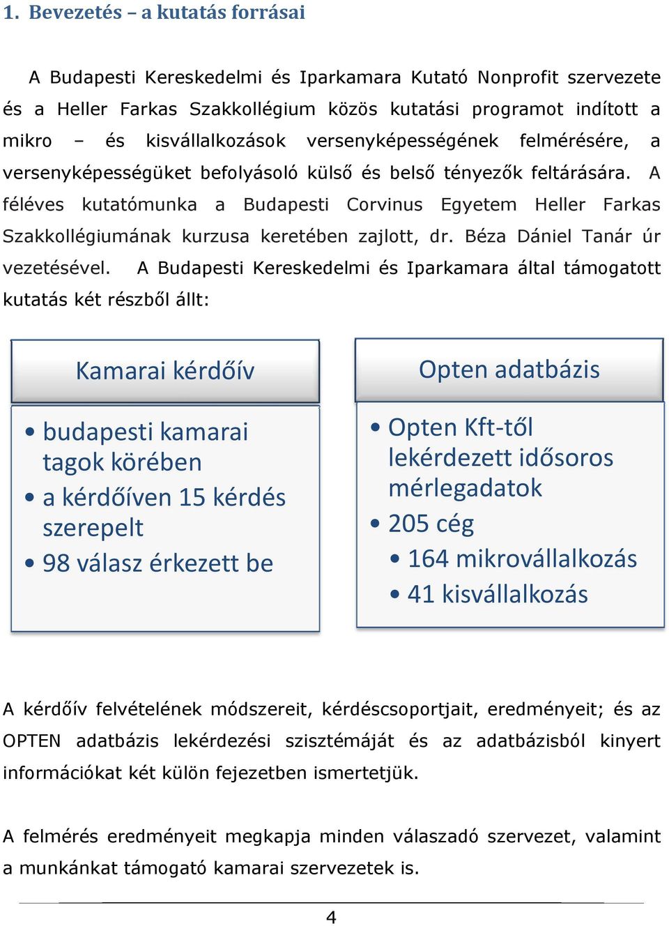 A féléves kutatómunka a Budapesti Corvinus Egyetem Heller Farkas Szakkollégiumának kurzusa keretében zajlott, dr. Béza Dániel Tanár úr vezetésével.