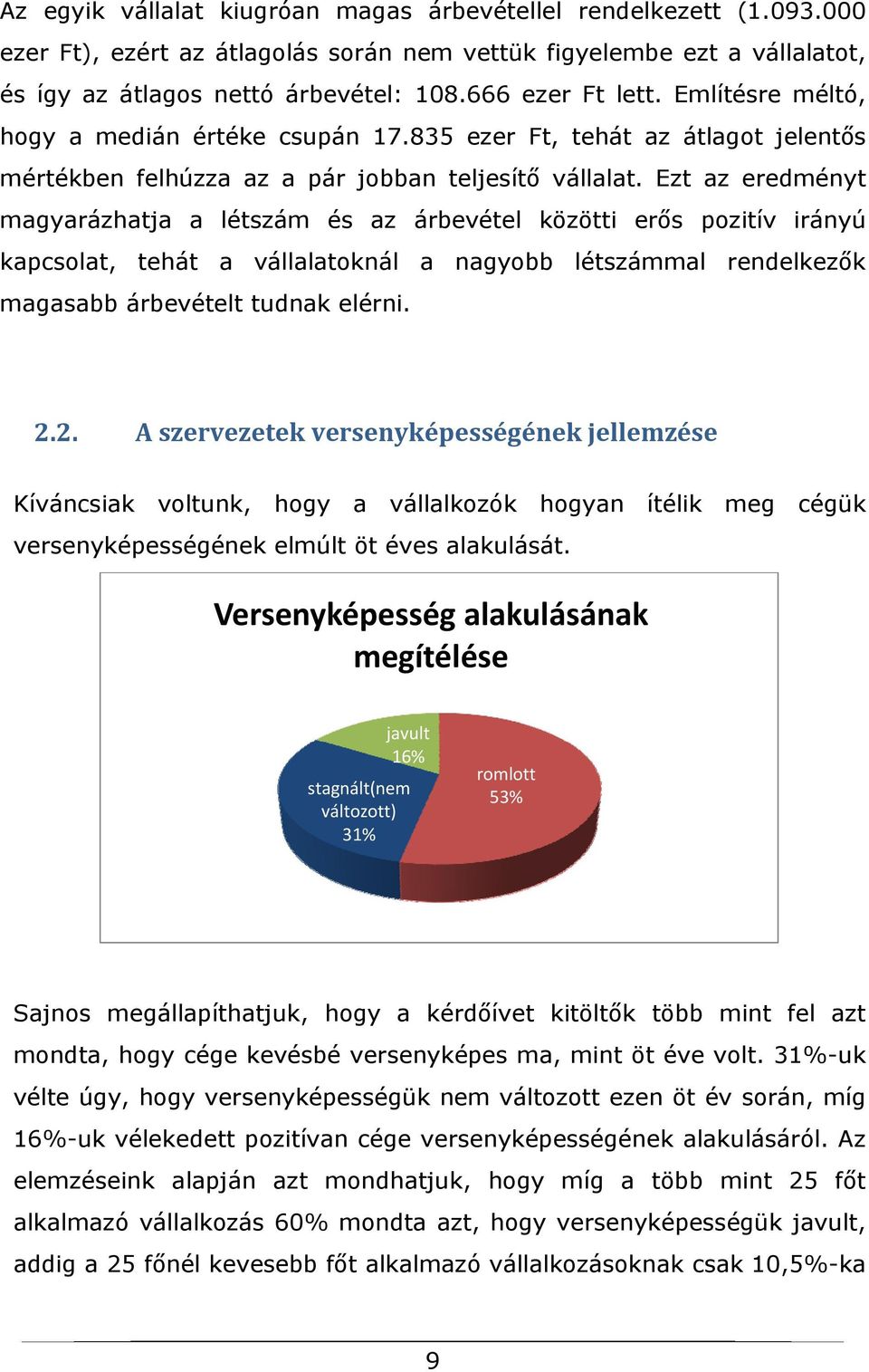 Ezt az eredményt magyarázhatja a létszám és az árbevétel közötti erős pozitív irányú kapcsolat, tehát a vállalatoknál a nagyobb létszámmal rendelkezők magasabb árbevételt tudnak elérni. 2.