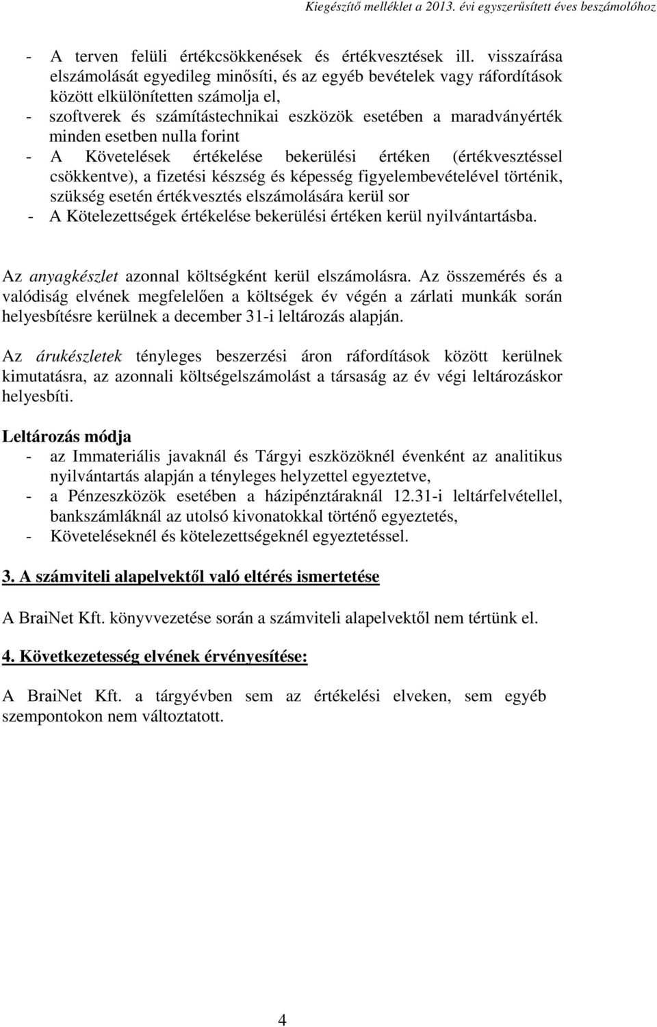 esetben nulla forint - A Követelések értékelése bekerülési értéken (értékvesztéssel csökkentve), a fizetési készség és képesség figyelembevételével történik, szükség esetén értékvesztés elszámolására