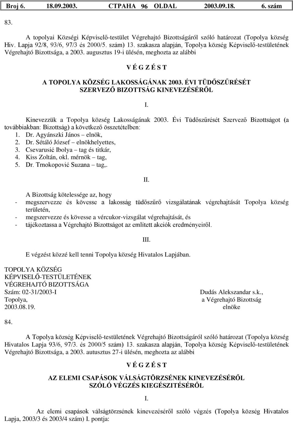 ÉVI TÜDŐSZŰRÉSÉT SZERVEZŐ BIZOTTSÁG KINEVEZÉSÉRŐL Kinevezzük a Topolya község Lakosságának 2003. Évi Tüdőszűrését Szervező Bizottságot (a továbbiakban: Bizottság) a következő összetételben: 1. Dr.