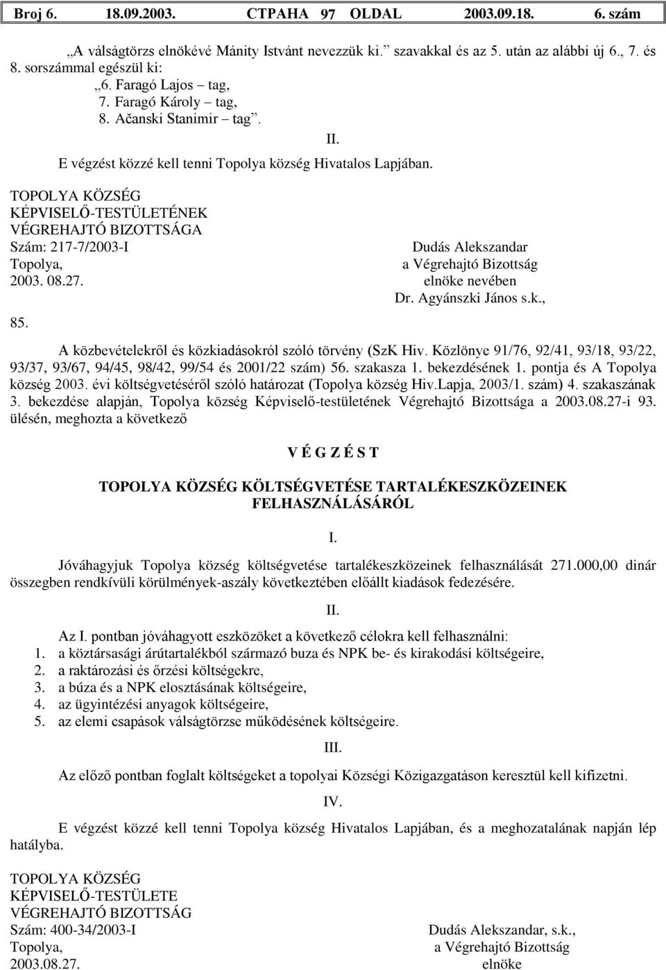 A közbevételekről és közkiadásokról szóló törvény (SzK Hiv. Közlönye 91/76, 92/41, 93/18, 93/22, 93/37, 93/67, 94/45, 98/42, 99/54 és 2001/22 szám) 56. szakasza 1. bekezdésének 1.