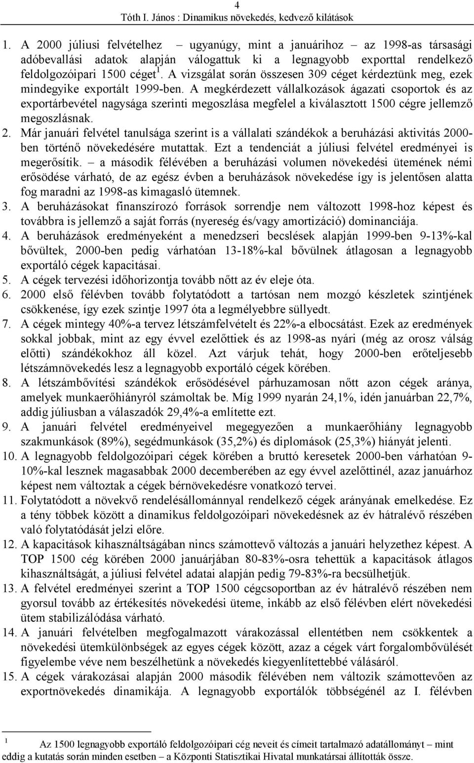 A megkérdezett vállalkozások ágazati csoportok és az exportárbevétel nagysága szerinti megoszlása megfelel a kiválasztott 1500 cégre jellemző megoszlásnak. 2.