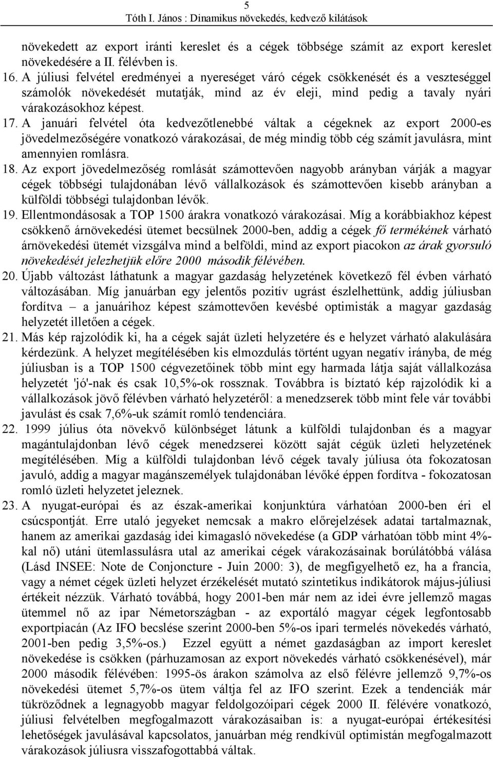 A januári felvétel óta kedvezőtlenebbé váltak a cégeknek az export 2000-es jövedelmezőségére vonatkozó várakozásai, de még mindig több cég számít javulásra, mint amennyien romlásra. 18.