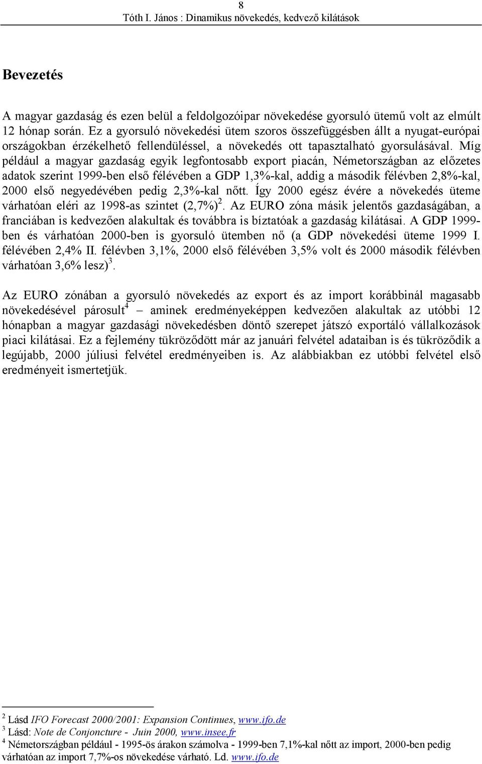 Míg például a magyar gazdaság egyik legfontosabb export piacán, Németországban az előzetes adatok szerint 1999-ben első félévében a GDP 1,3%-kal, addig a második félévben 2,8%-kal, 2000 első