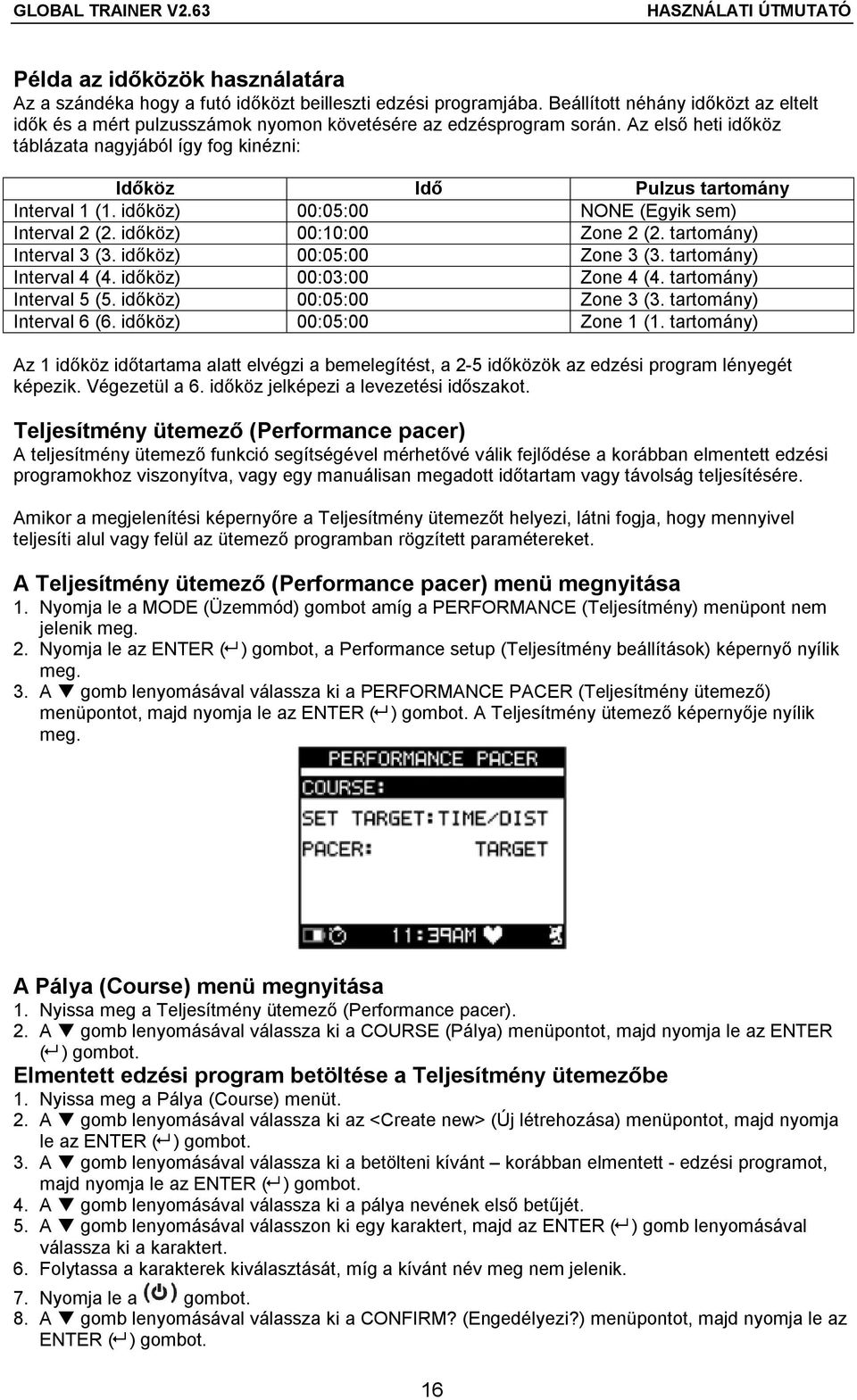 tartomány) Interval 3 (3. időköz) 00:05:00 Zone 3 (3. tartomány) Interval 4 (4. időköz) 00:03:00 Zone 4 (4. tartomány) Interval 5 (5. időköz) 00:05:00 Zone 3 (3. tartomány) Interval 6 (6.