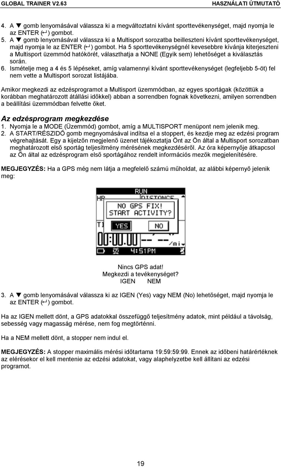 Ha 5 sporttevékenységnél kevesebbre kívánja kiterjeszteni a Multisport üzemmód hatókörét, választhatja a NONE (Egyik sem) lehetőséget a kiválasztás során. 6.