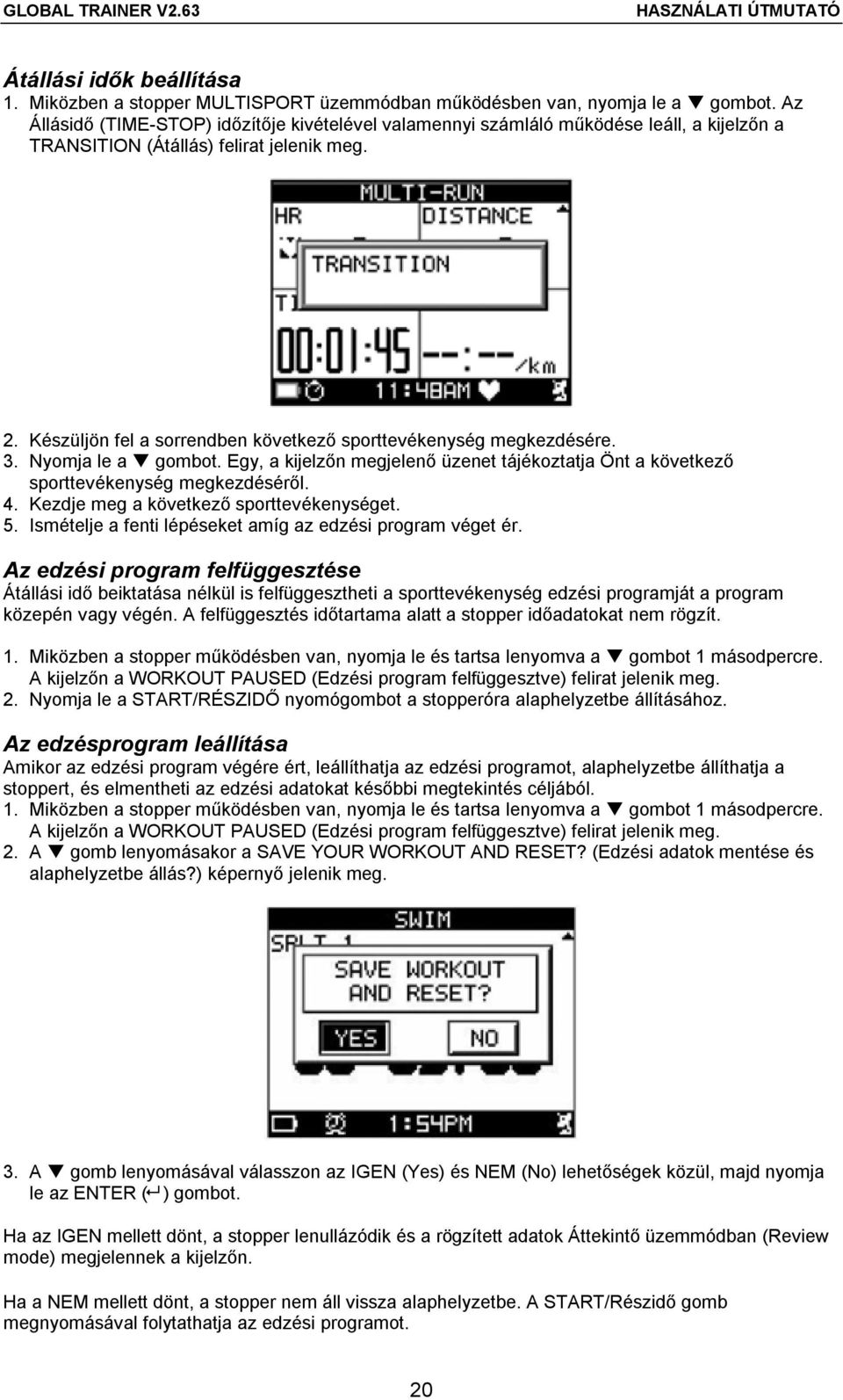 Készüljön fel a sorrendben következő sporttevékenység megkezdésére. 3. Nyomja le a gombot. Egy, a kijelzőn megjelenő üzenet tájékoztatja Önt a következő sporttevékenység megkezdéséről. 4.