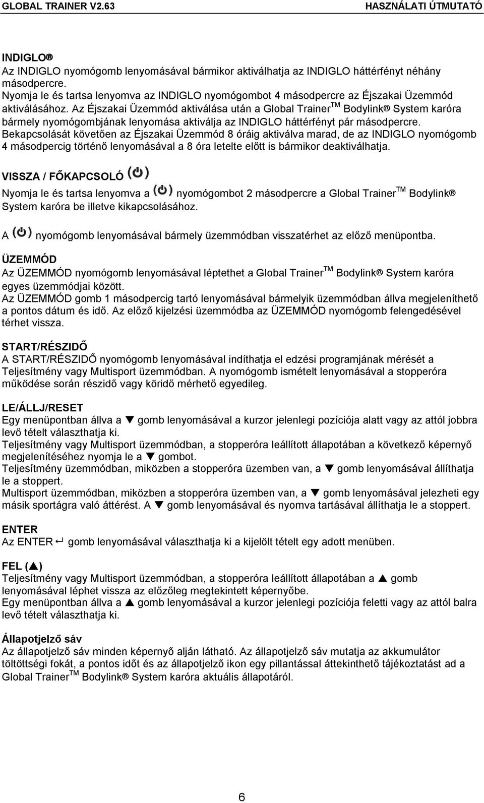 Az Éjszakai Üzemmód aktiválása után a Global Trainer TM Bodylink System karóra bármely nyomógombjának lenyomása aktiválja az INDIGLO háttérfényt pár másodpercre.