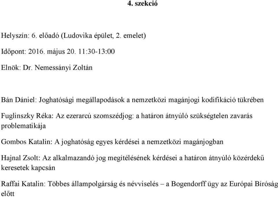 a határon átnyúló szükségtelen zavarás problematikája Gombos Katalin: A joghatóság egyes kérdései a nemzetközi magánjogban Hajnal Zsolt: Az