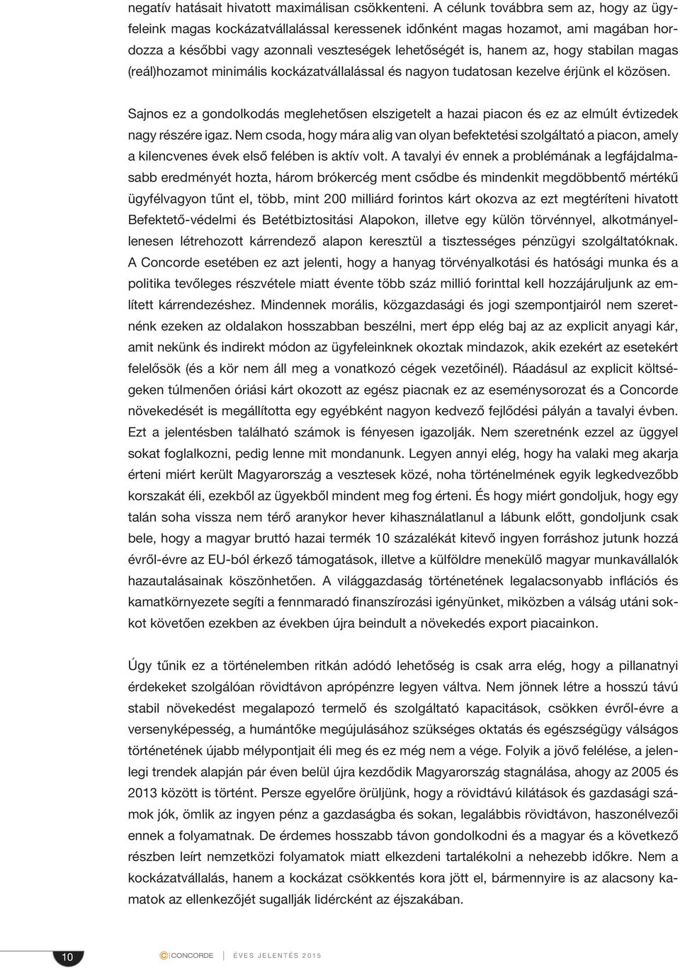 stabilan magas (reál)hozamot minimális kockázatvállalással és nagyon tudatosan kezelve érjünk el közösen.