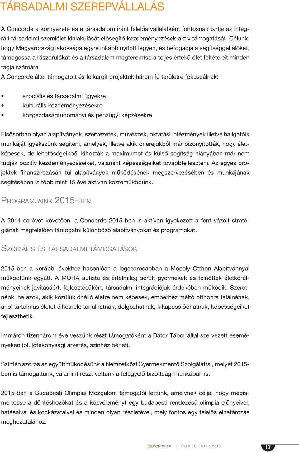 Célunk, hogy Magyarország lakossága egyre inkább nyitott legyen, és befogadja a segítséggel élőket, támogassa a rászorulókat és a társadalom megteremtse a teljes értékű élet feltételeit minden tagja