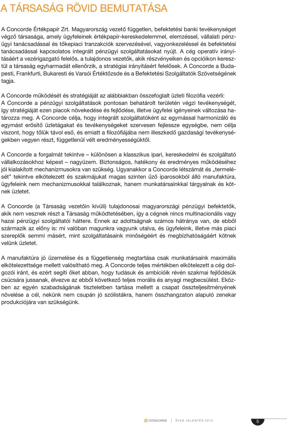 szervezésével, vagyonkezeléssel és befektetési tanácsadással kapcsolatos integrált pénzügyi szolgáltatásokat nyújt.