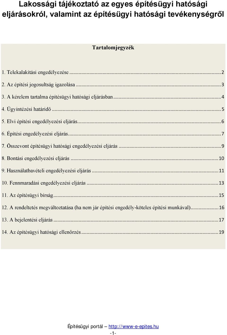 Építési engedélyezési eljárás...7 7. Összevont építésügyi hatósági engedélyezési eljárás...9 8. Bontási engedélyezési eljárás...10 9. Használatbavételi engedélyezési eljárás...11 10.