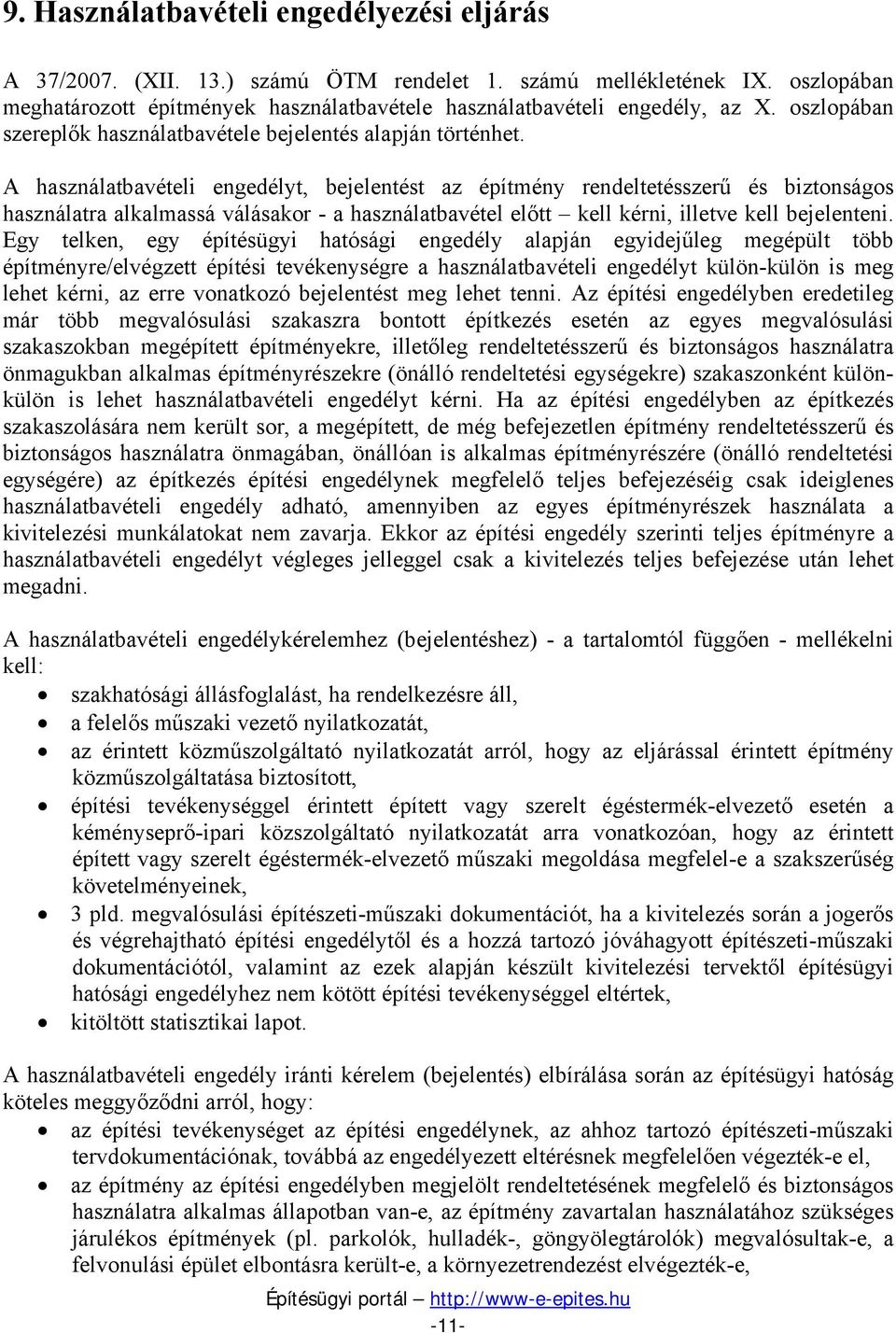 A használatbavételi engedélyt, bejelentést az építmény rendeltetésszerű és biztonságos használatra alkalmassá válásakor - a használatbavétel előtt kell kérni, illetve kell bejelenteni.