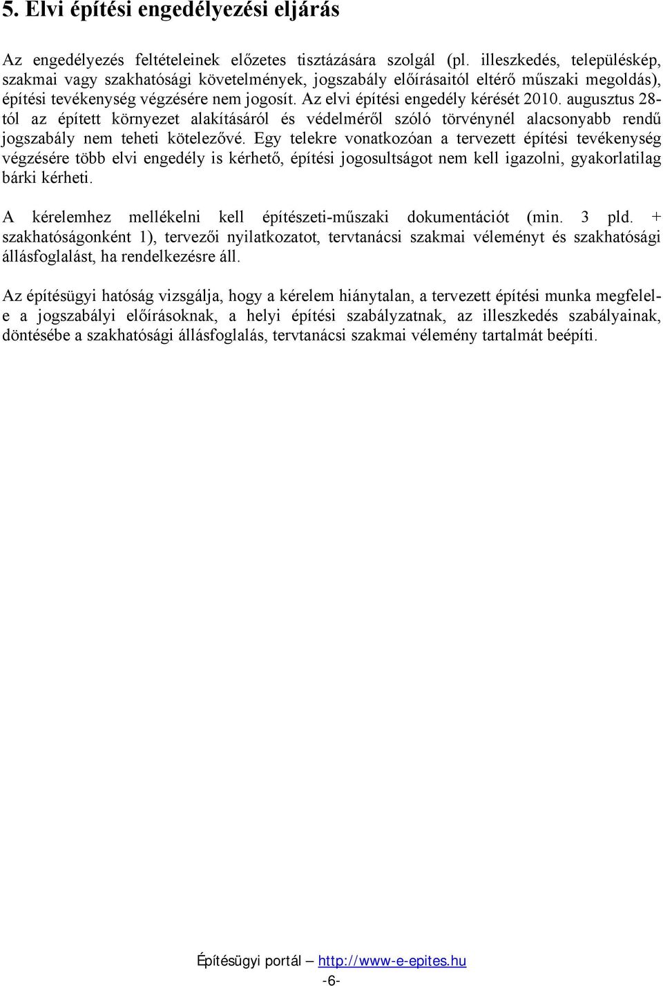 augusztus 28- tól az épített környezet alakításáról és védelméről szóló törvénynél alacsonyabb rendű jogszabály nem teheti kötelezővé.