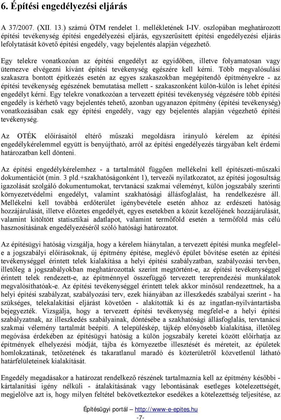 Egy telekre vonatkozóan az építési engedélyt az egyidőben, illetve folyamatosan vagy ütemezve elvégezni kívánt építési tevékenység egészére kell kérni.