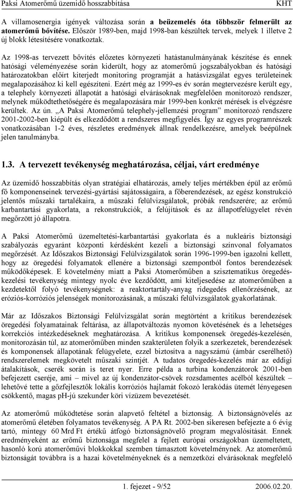 Az 1998-as tervezett bővítés előzetes környezeti hatástanulmányának készítése és ennek hatósági véleményezése során kiderült, hogy az atomerőmű jogszabályokban és hatósági határozatokban előírt