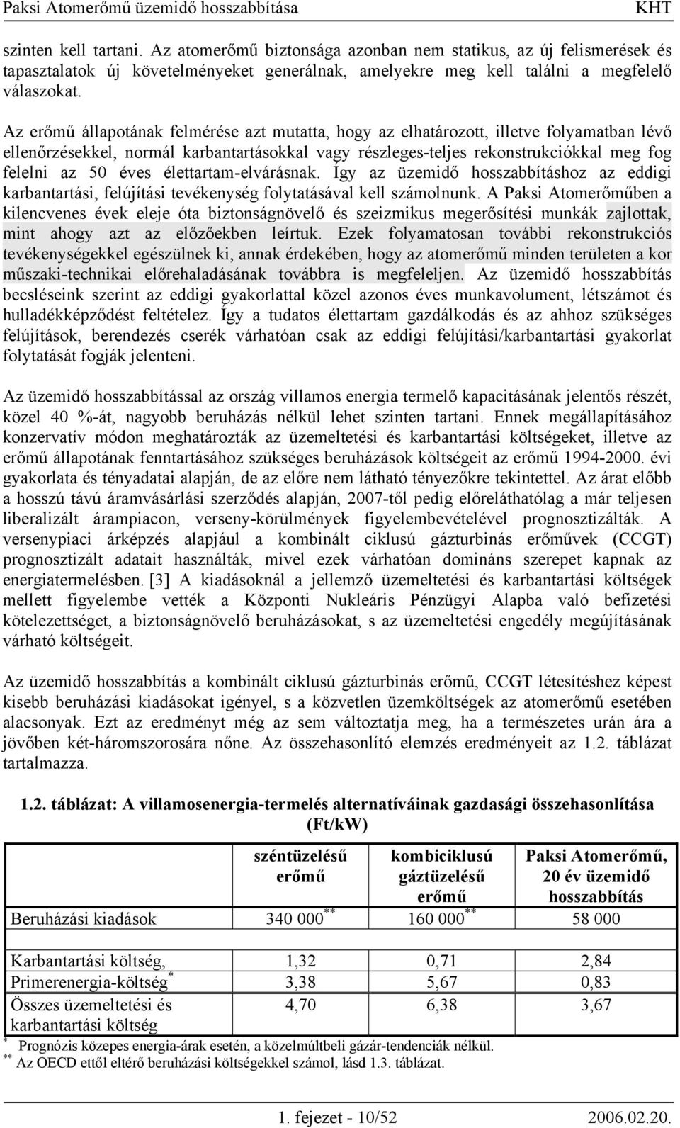 élettartam-elvárásnak. Így az üzemidő hosszabbításhoz az eddigi karbantartási, felújítási tevékenység folytatásával kell számolnunk.