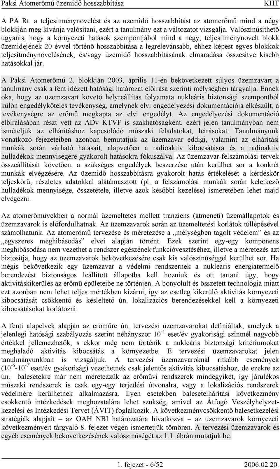 teljesítménynövelésének, és/vagy üzemidő hosszabbításának elmaradása összesítve kisebb hatásokkal jár. A Paksi Atomerőmű 2. blokkján 2003.