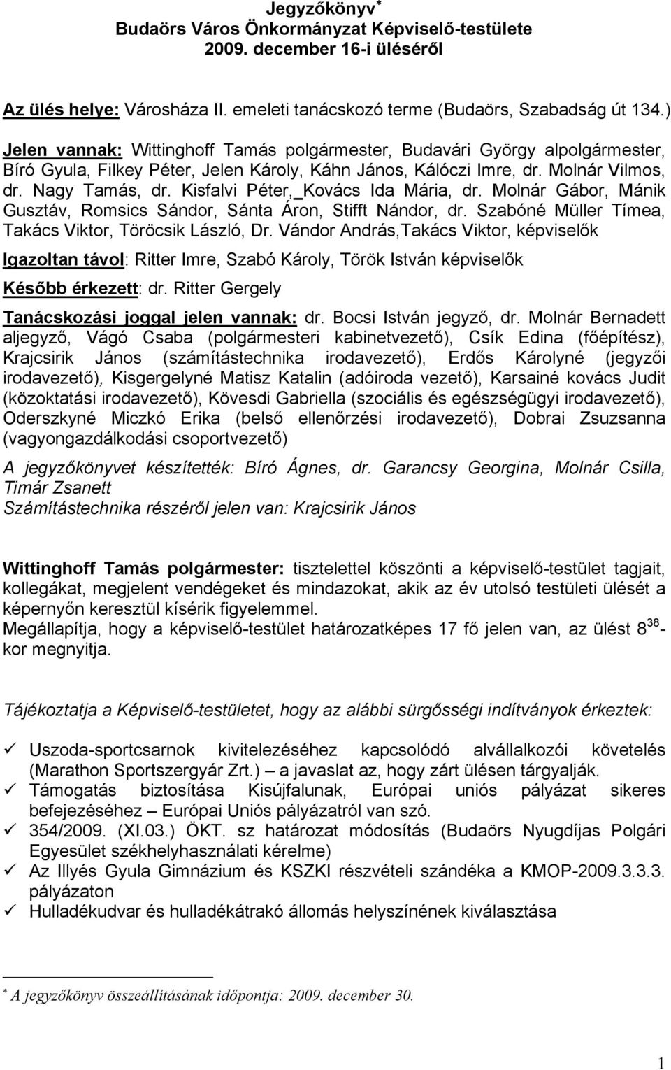 Kisfalvi Péter, Kovács Ida Mária, dr. Molnár Gábor, Mánik Gusztáv, Romsics Sándor, Sánta Áron, Stifft Nándor, dr. Szabóné Müller Tímea, Takács Viktor, Töröcsik László, Dr.