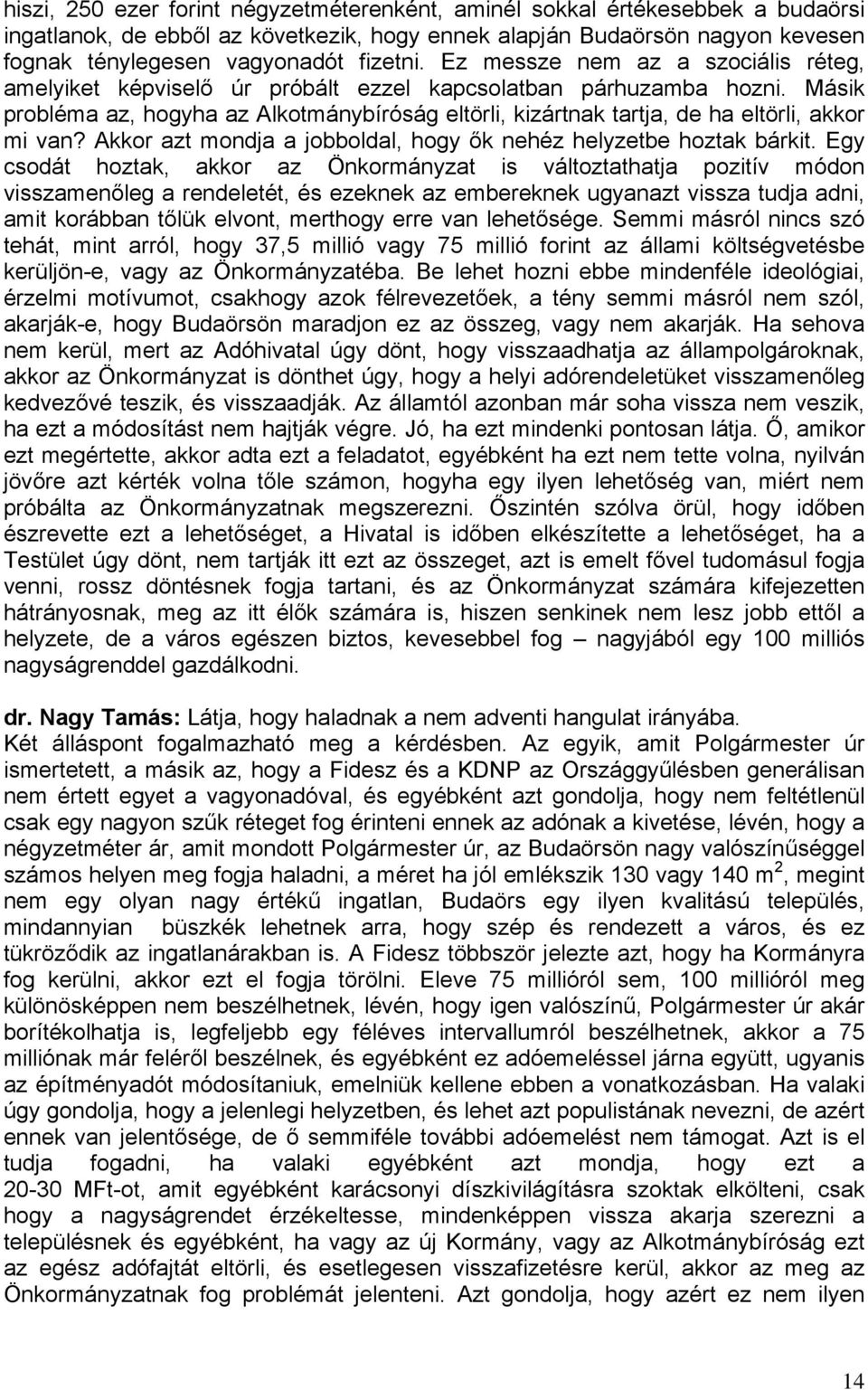 Másik probléma az, hogyha az Alkotmánybíróság eltörli, kizártnak tartja, de ha eltörli, akkor mi van? Akkor azt mondja a jobboldal, hogy ők nehéz helyzetbe hoztak bárkit.
