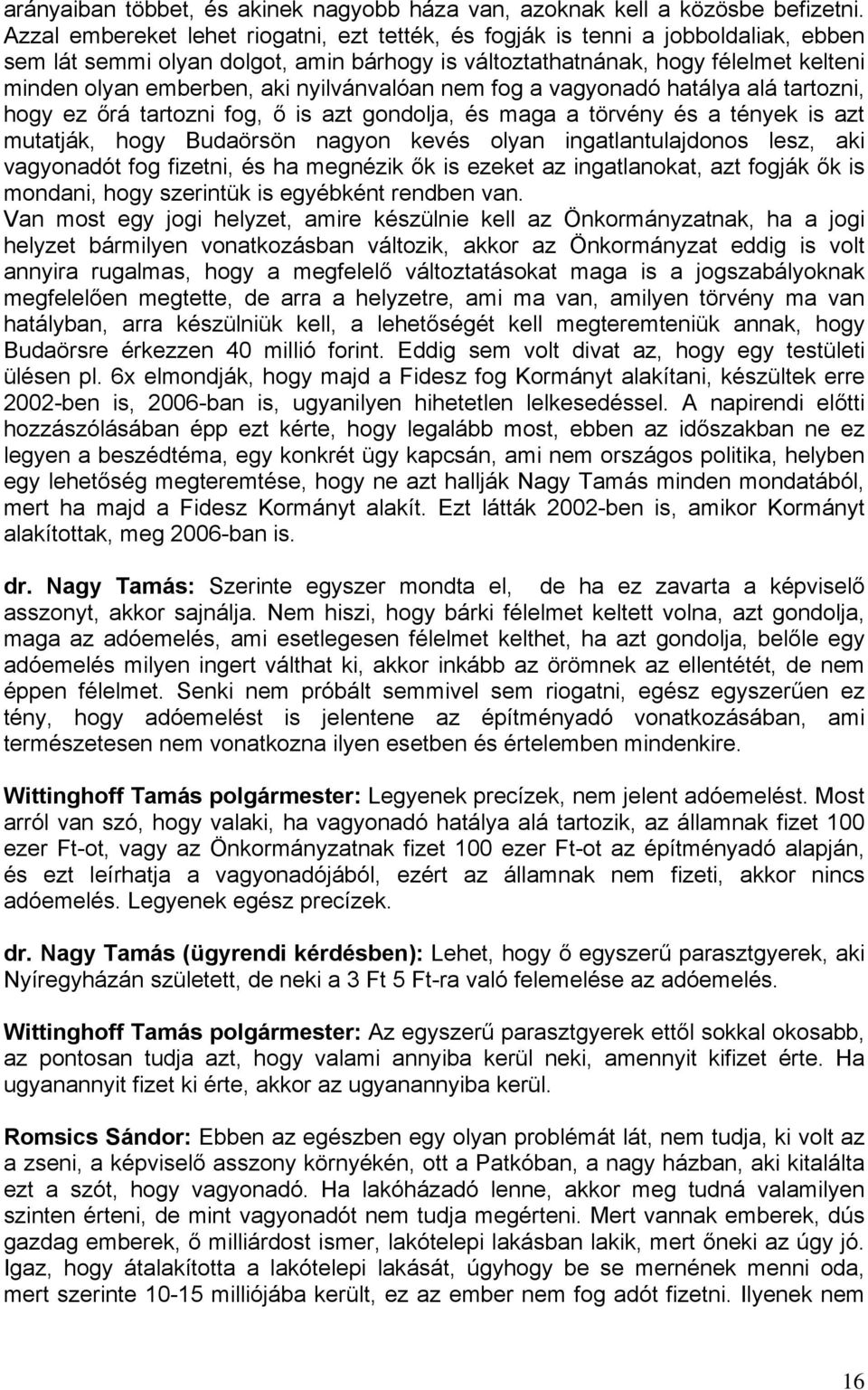 nyilvánvalóan nem fog a vagyonadó hatálya alá tartozni, hogy ez őrá tartozni fog, ő is azt gondolja, és maga a törvény és a tények is azt mutatják, hogy Budaörsön nagyon kevés olyan