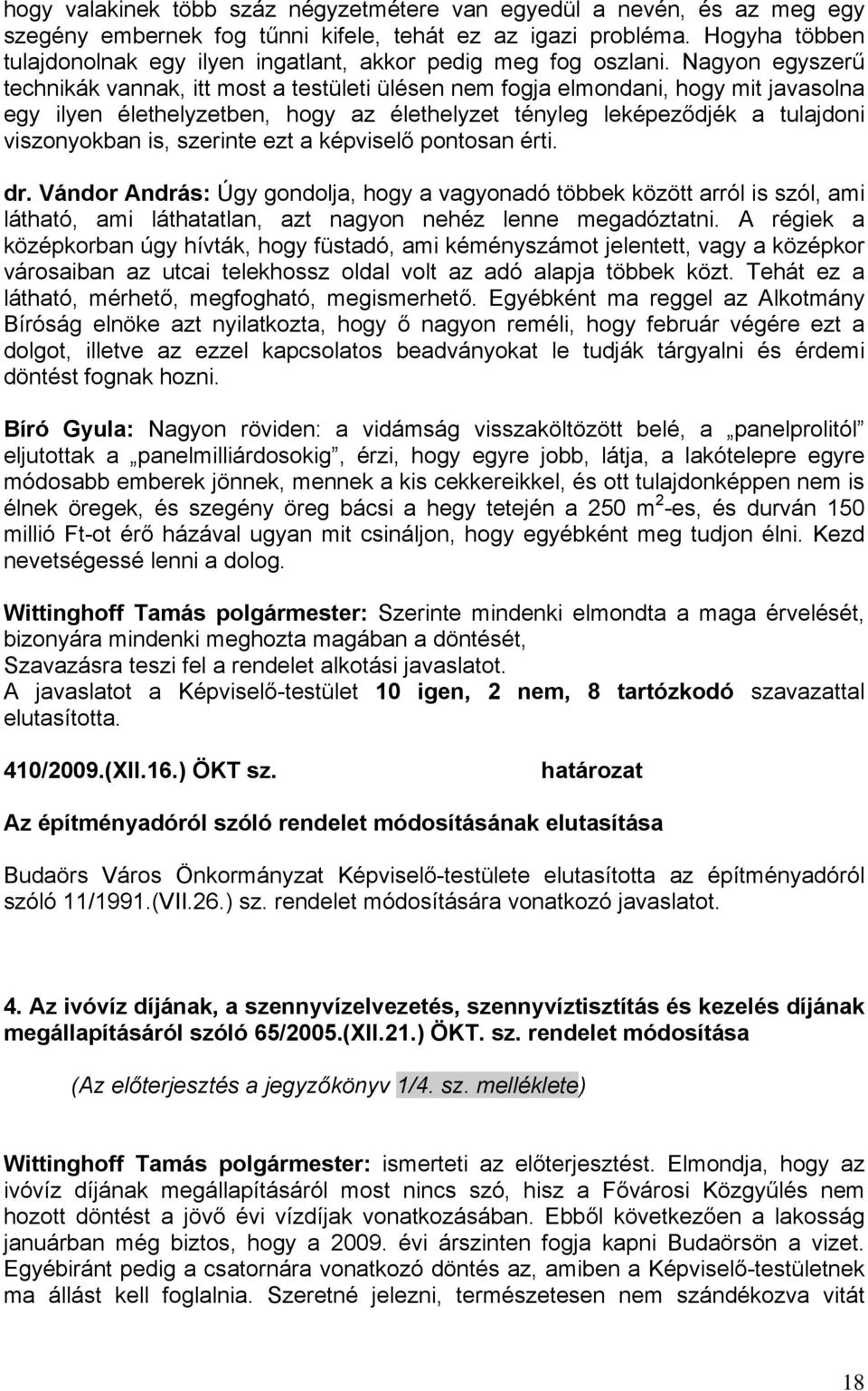 Nagyon egyszerű technikák vannak, itt most a testületi ülésen nem fogja elmondani, hogy mit javasolna egy ilyen élethelyzetben, hogy az élethelyzet tényleg leképeződjék a tulajdoni viszonyokban is,